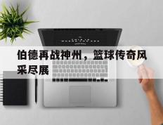 伯德再战神州，篮球传奇风采尽展的简单介绍